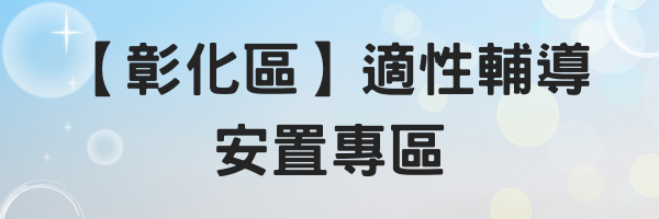 【彰化區】適性輔導安置專區