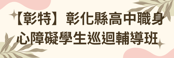 【彰特】彰化縣高中職身心障礙學生巡迴輔導班
